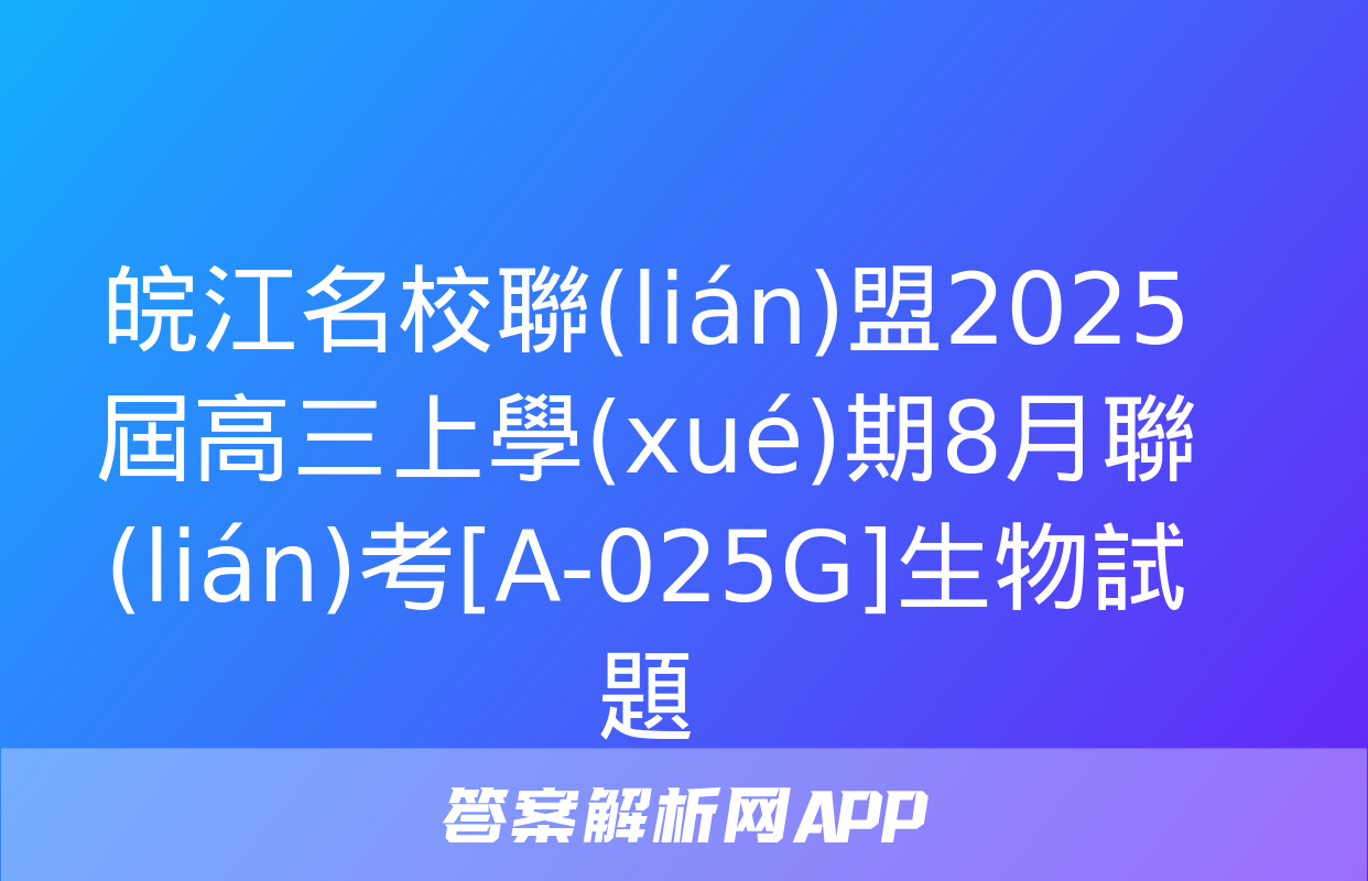 皖江名校聯(lián)盟2025屆高三上學(xué)期8月聯(lián)考[A-025G]生物試題