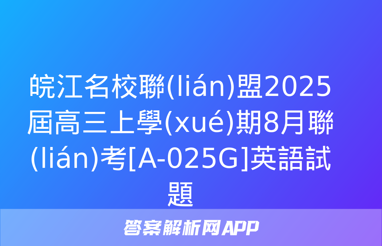 皖江名校聯(lián)盟2025屆高三上學(xué)期8月聯(lián)考[A-025G]英語試題