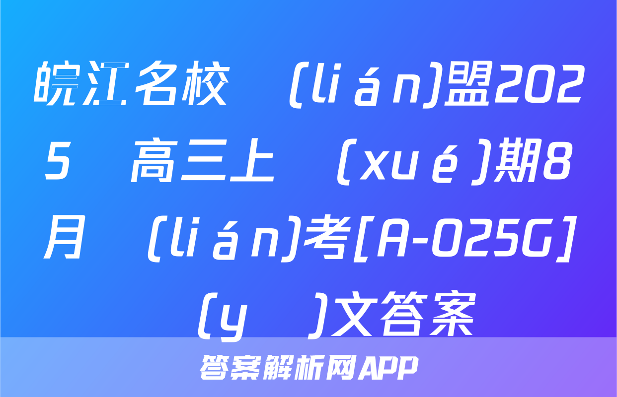 皖江名校聯(lián)盟2025屆高三上學(xué)期8月聯(lián)考[A-025G]語(yǔ)文答案