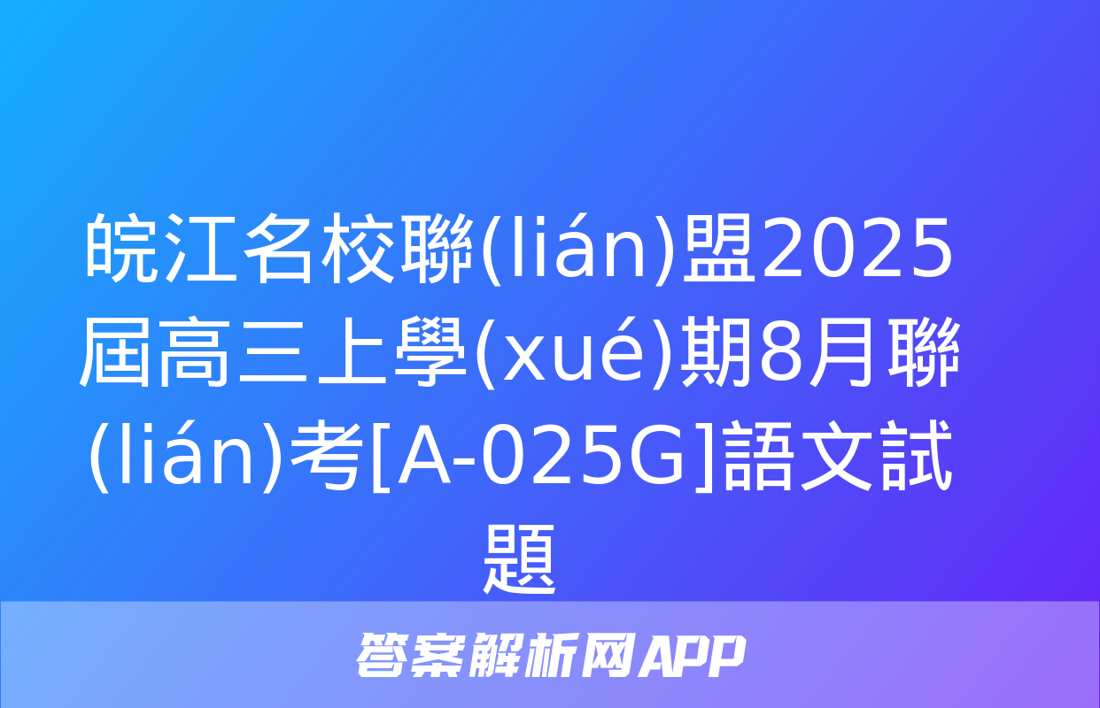 皖江名校聯(lián)盟2025屆高三上學(xué)期8月聯(lián)考[A-025G]語文試題