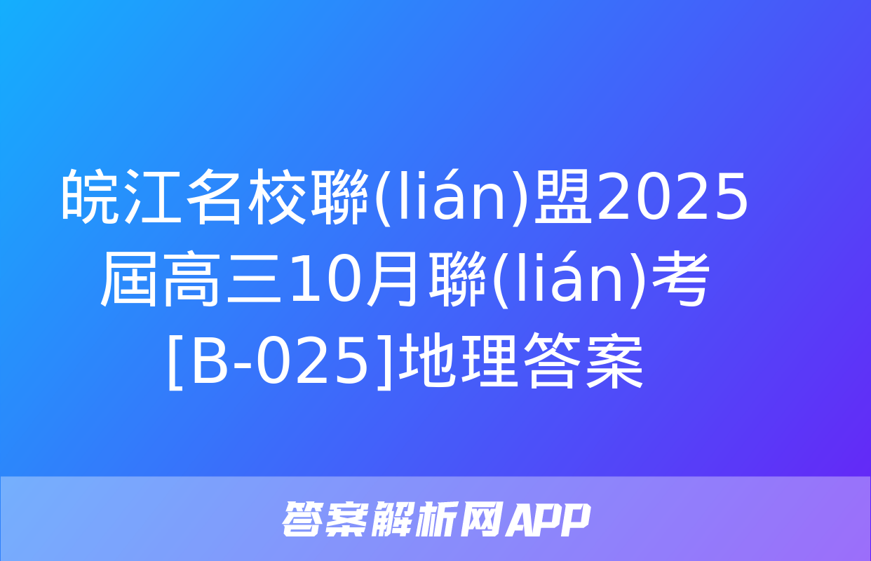 皖江名校聯(lián)盟2025屆高三10月聯(lián)考[B-025]地理答案