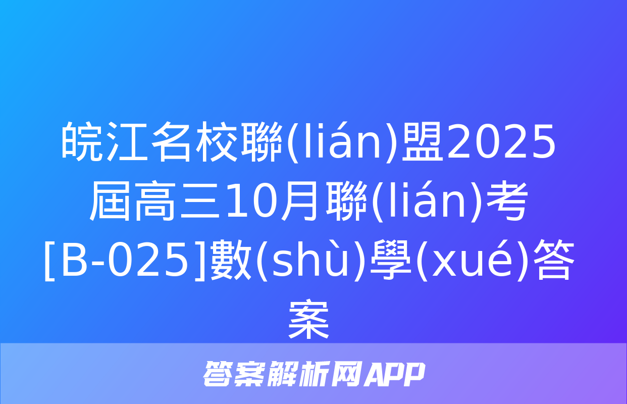 皖江名校聯(lián)盟2025屆高三10月聯(lián)考[B-025]數(shù)學(xué)答案