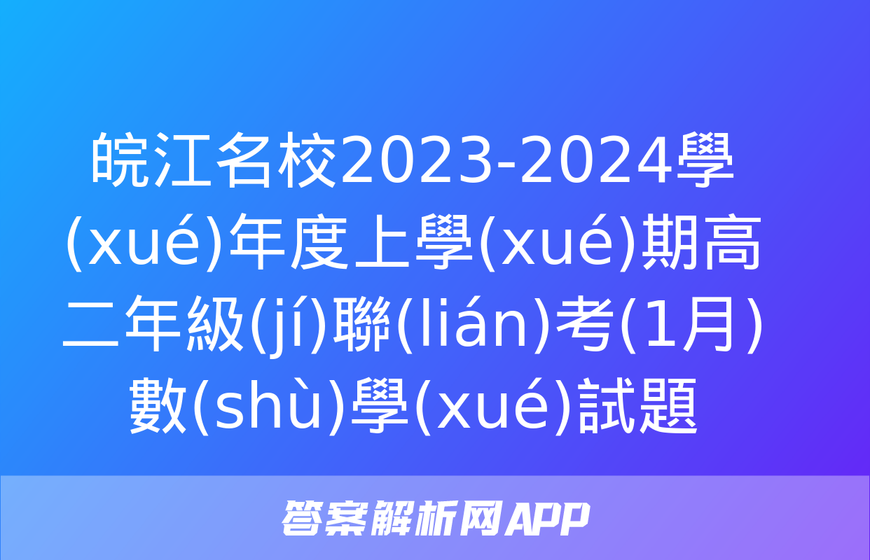 皖江名校2023-2024學(xué)年度上學(xué)期高二年級(jí)聯(lián)考(1月)數(shù)學(xué)試題