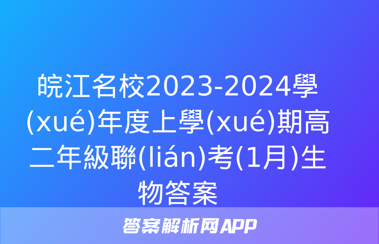 皖江名校2023-2024學(xué)年度上學(xué)期高二年級聯(lián)考(1月)生物答案