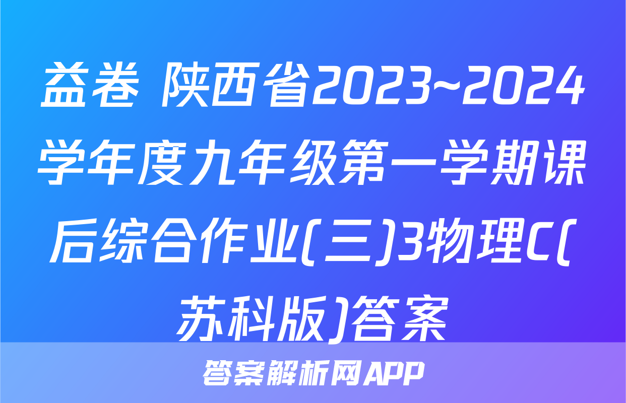 益卷 陕西省2023~2024学年度九年级第一学期课后综合作业(三)3物理C(苏科版)答案