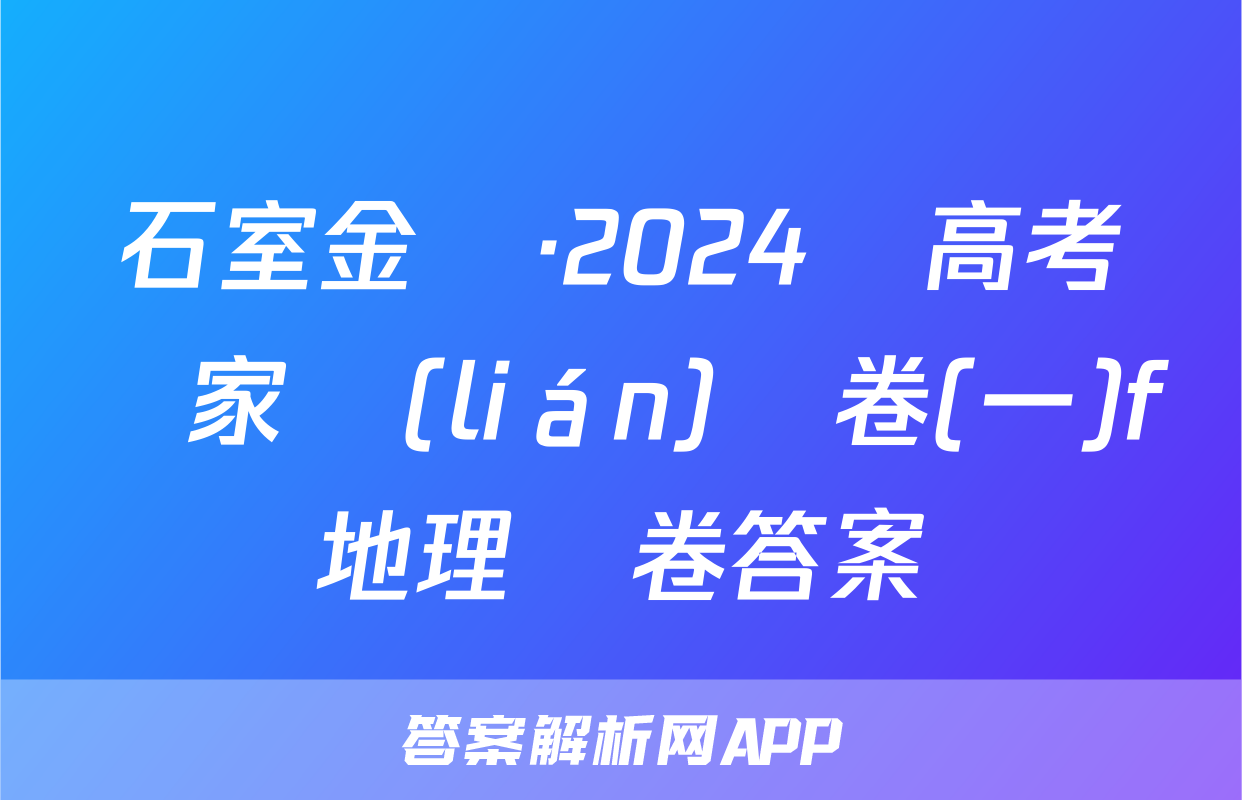 石室金匱·2024屆高考專家聯(lián)測卷(一)f地理試卷答案