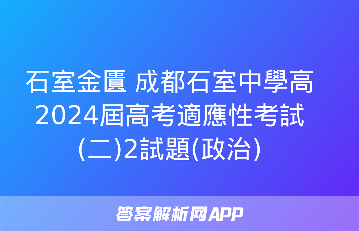 石室金匱 成都石室中學高2024屆高考適應性考試(二)2試題(政治)