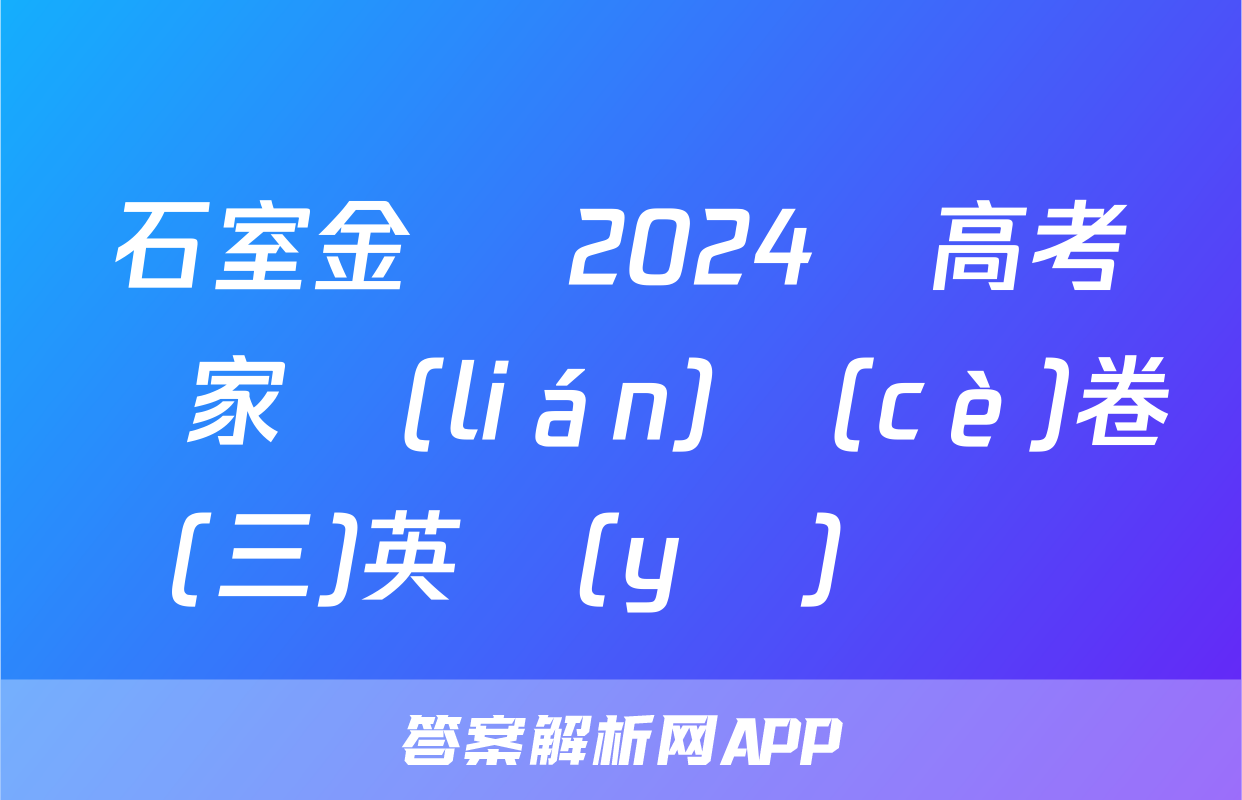 石室金匱 2024屆高考專家聯(lián)測(cè)卷(三)英語(yǔ)試題