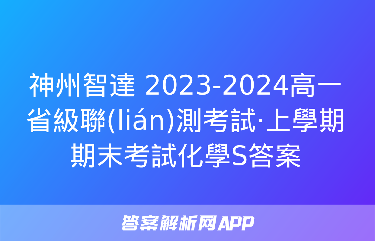 神州智達 2023-2024高一省級聯(lián)測考試·上學期期末考試化學S答案