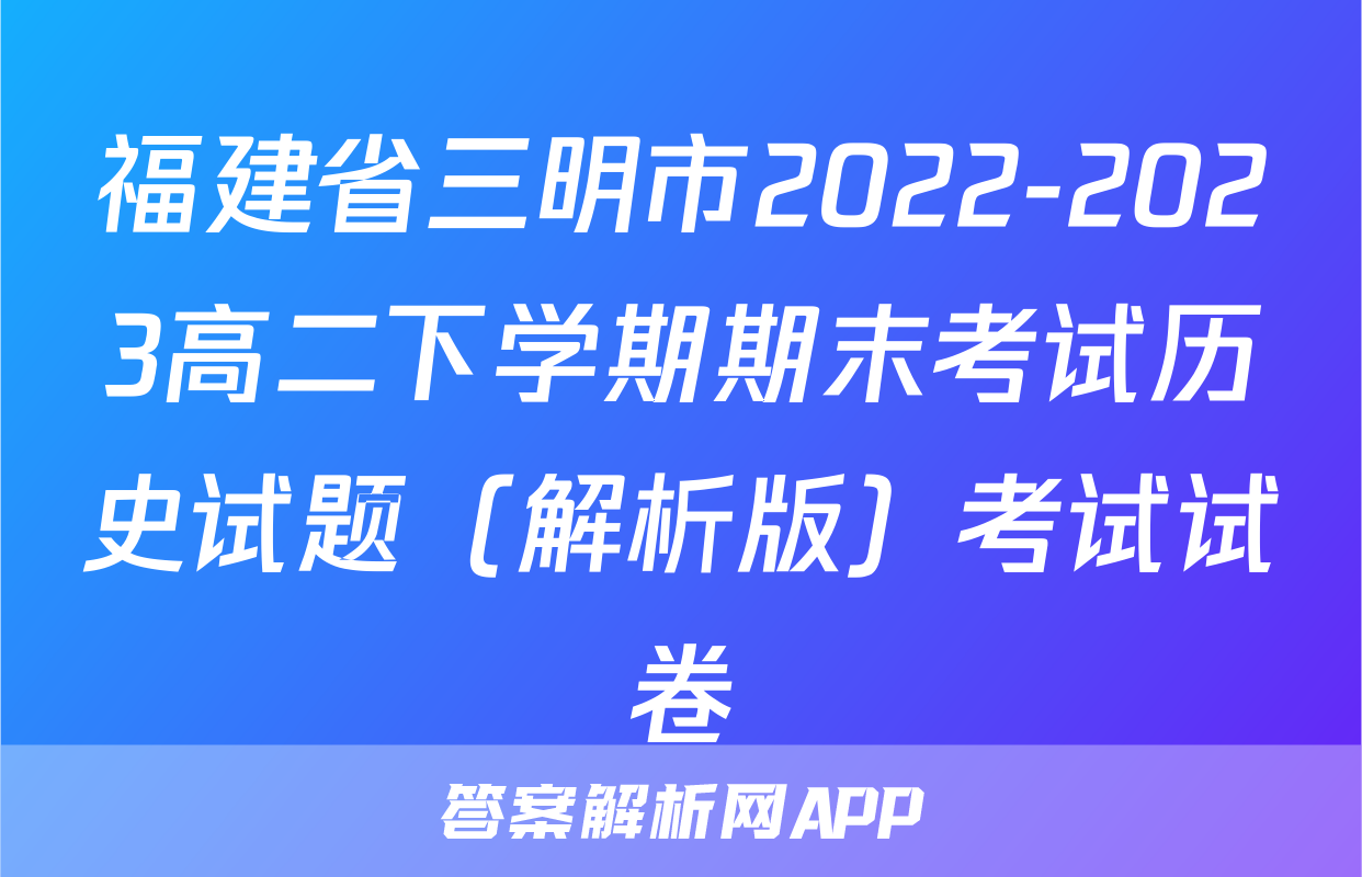 福建省三明市2022-2023高二下学期期末考试历史试题（解析版）考试试卷