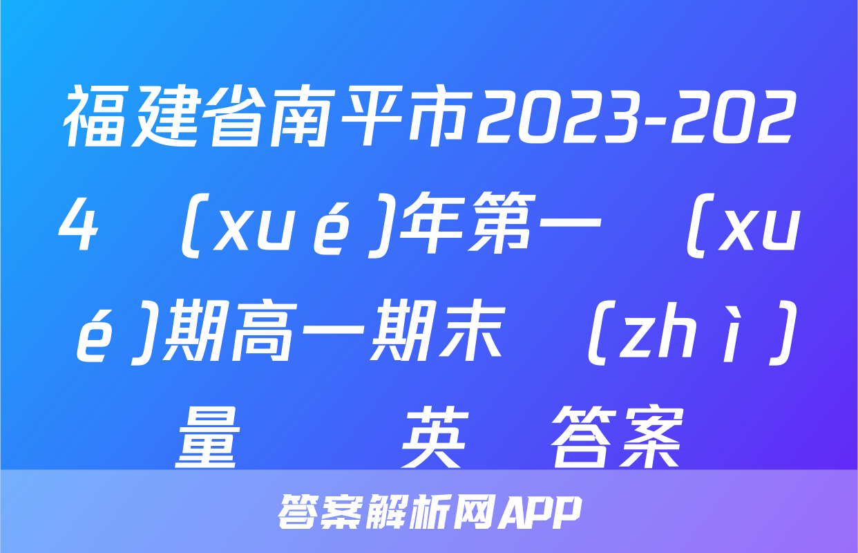 福建省南平市2023-2024學(xué)年第一學(xué)期高一期末質(zhì)量檢測英語答案