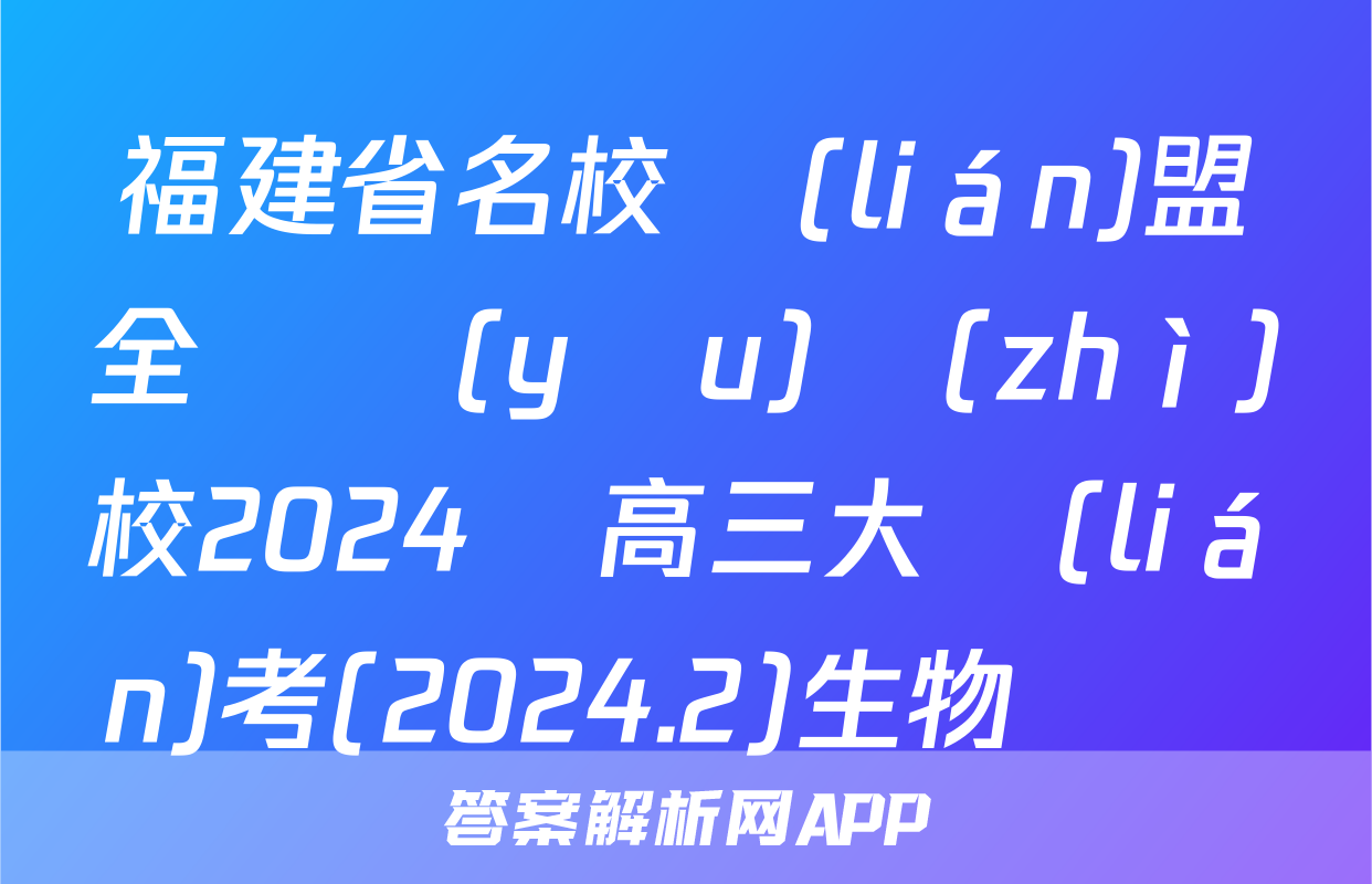 福建省名校聯(lián)盟全國優(yōu)質(zhì)校2024屆高三大聯(lián)考(2024.2)生物試題