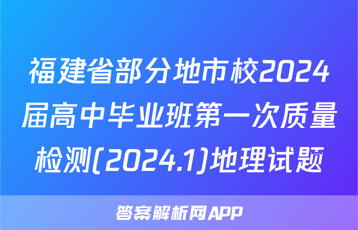 福建省部分地市校2024届高中毕业班第一次质量检测(2024.1)地理试题