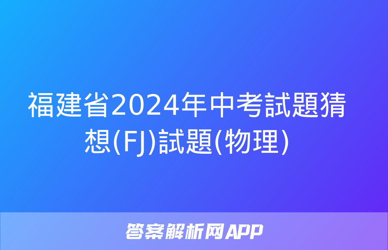 福建省2024年中考試題猜想(FJ)試題(物理)