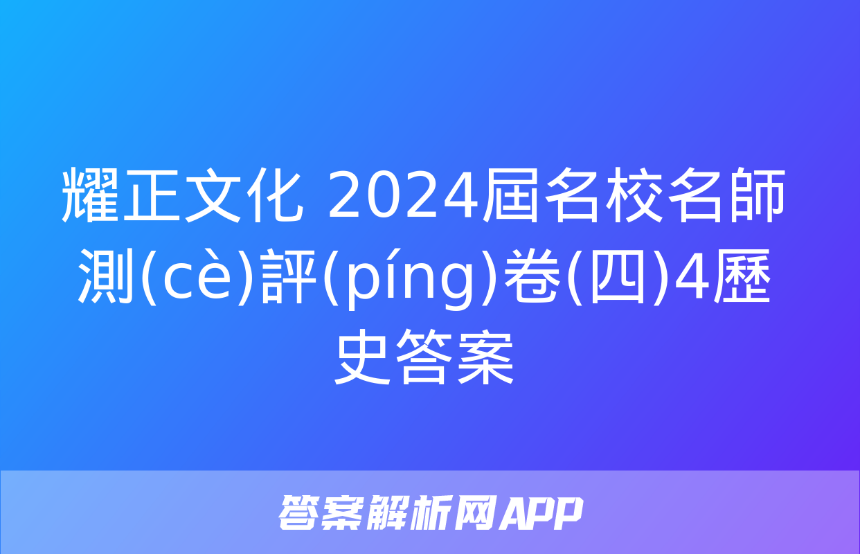 耀正文化 2024屆名校名師測(cè)評(píng)卷(四)4歷史答案