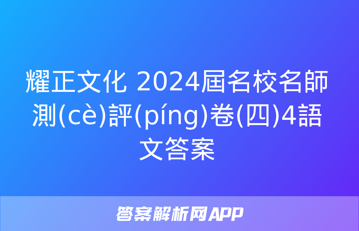 耀正文化 2024屆名校名師測(cè)評(píng)卷(四)4語文答案