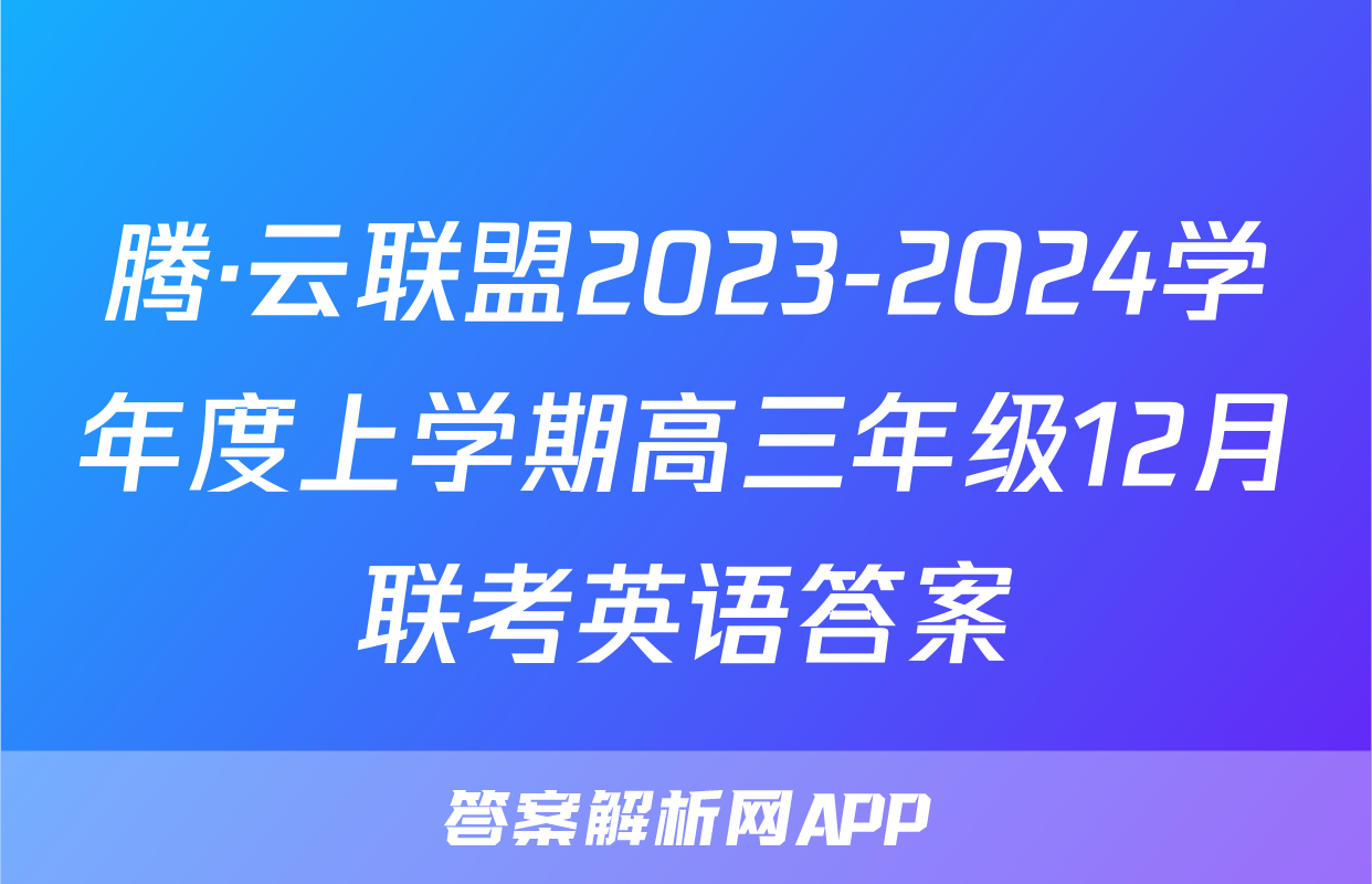 腾·云联盟2023-2024学年度上学期高三年级12月联考英语答案