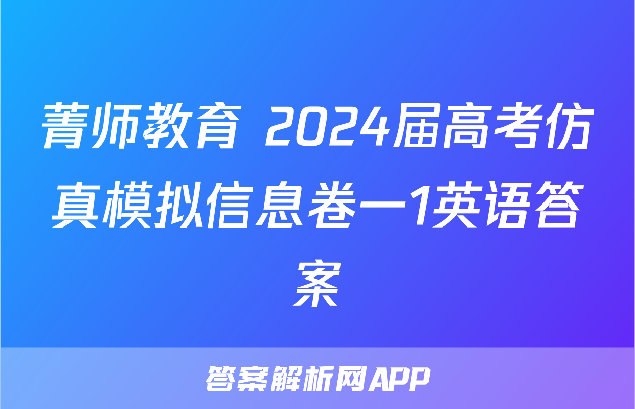 菁师教育 2024届高考仿真模拟信息卷一1英语答案