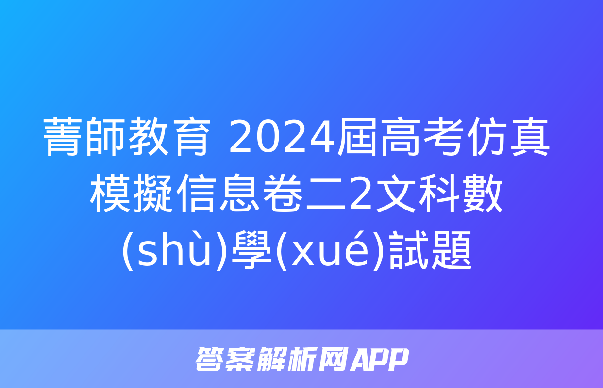 菁師教育 2024屆高考仿真模擬信息卷二2文科數(shù)學(xué)試題