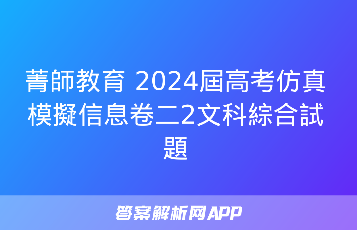 菁師教育 2024屆高考仿真模擬信息卷二2文科綜合試題