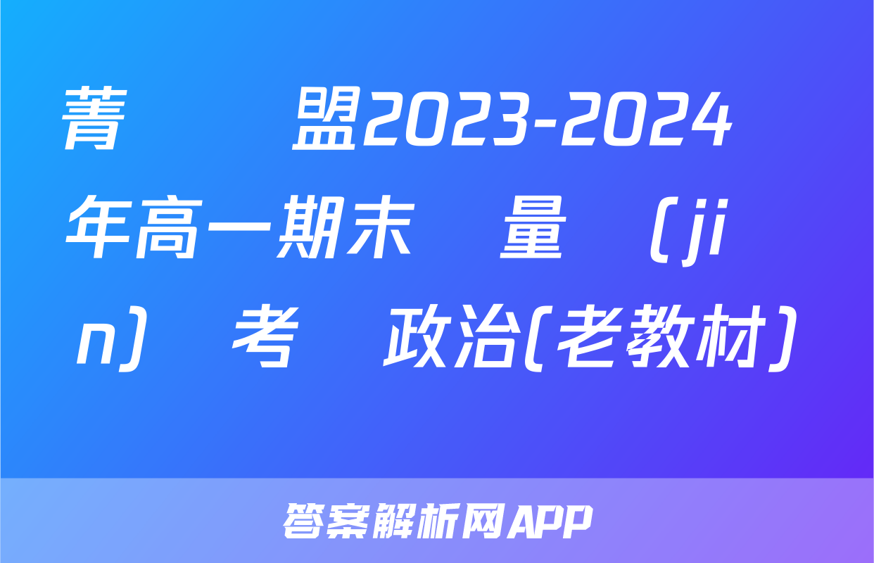 菁師聯盟2023-2024學年高一期末質量監(jiān)測考試政治(老教材)試題