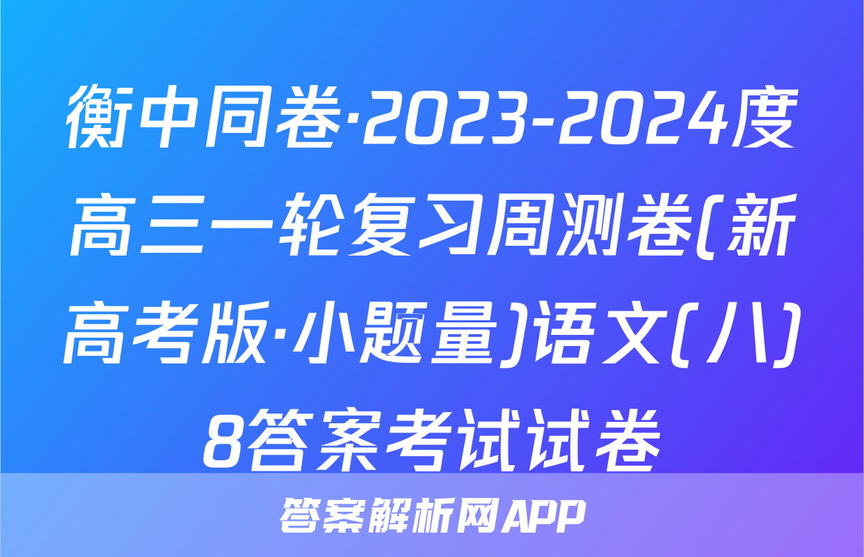 衡中同卷·2023-2024度高三一轮复习周测卷(新高考版·小题量)语文(八)8答案考试试卷