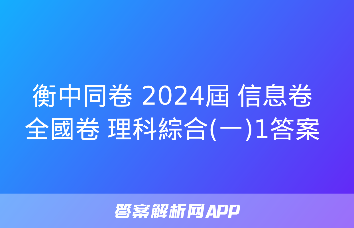 衡中同卷 2024屆 信息卷 全國卷 理科綜合(一)1答案