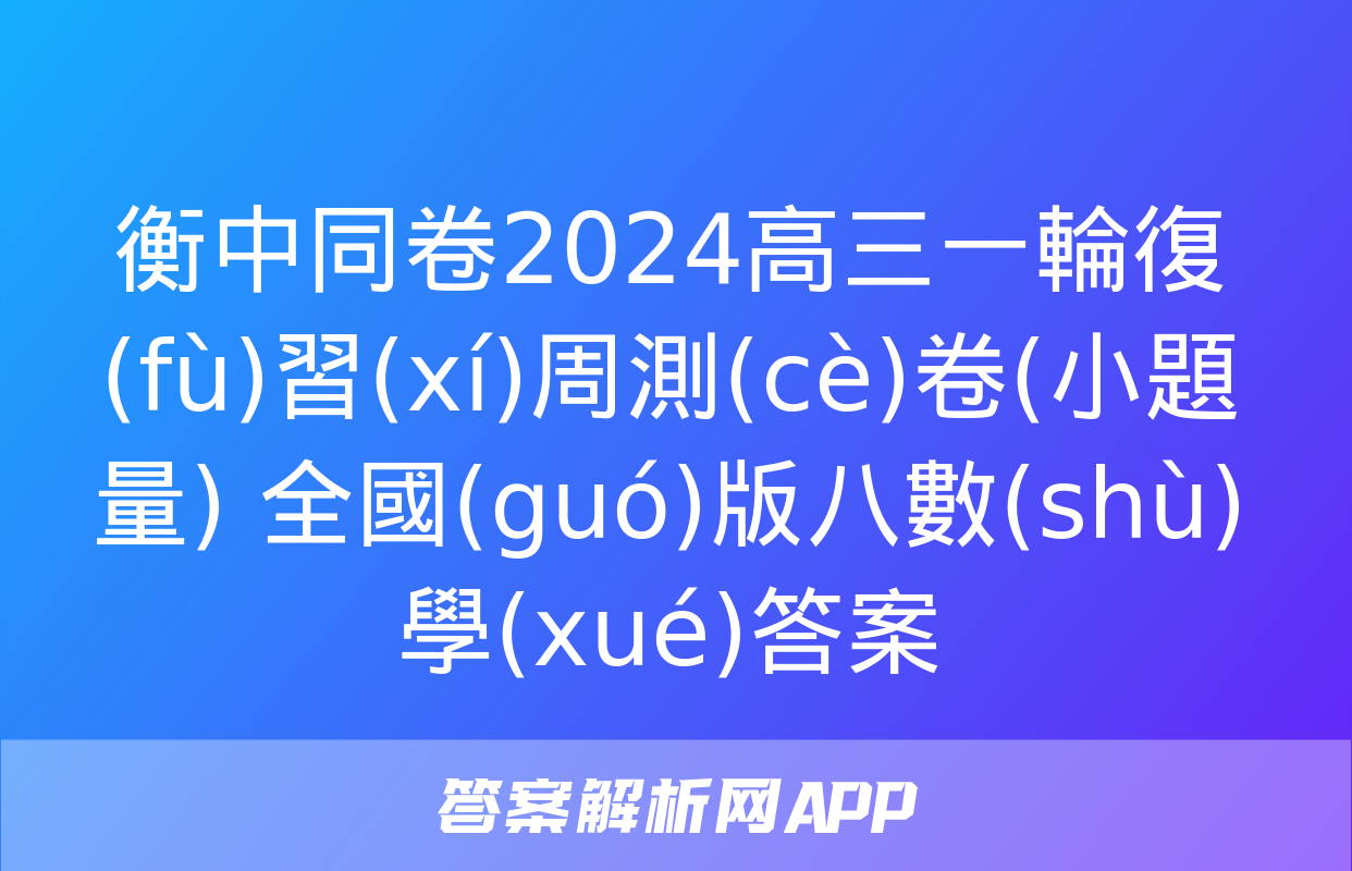 衡中同卷2024高三一輪復(fù)習(xí)周測(cè)卷(小題量) 全國(guó)版八數(shù)學(xué)答案