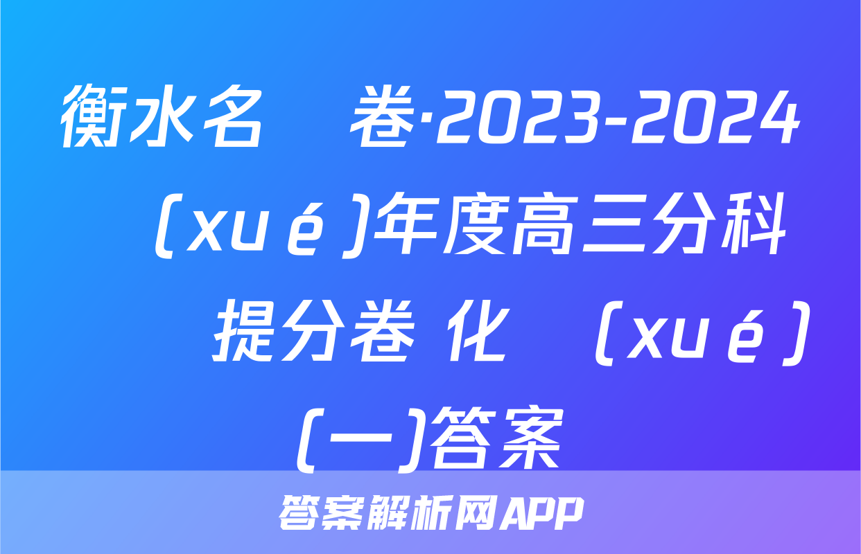 衡水名師卷·2023-2024學(xué)年度高三分科檢測提分卷 化學(xué)(一)答案