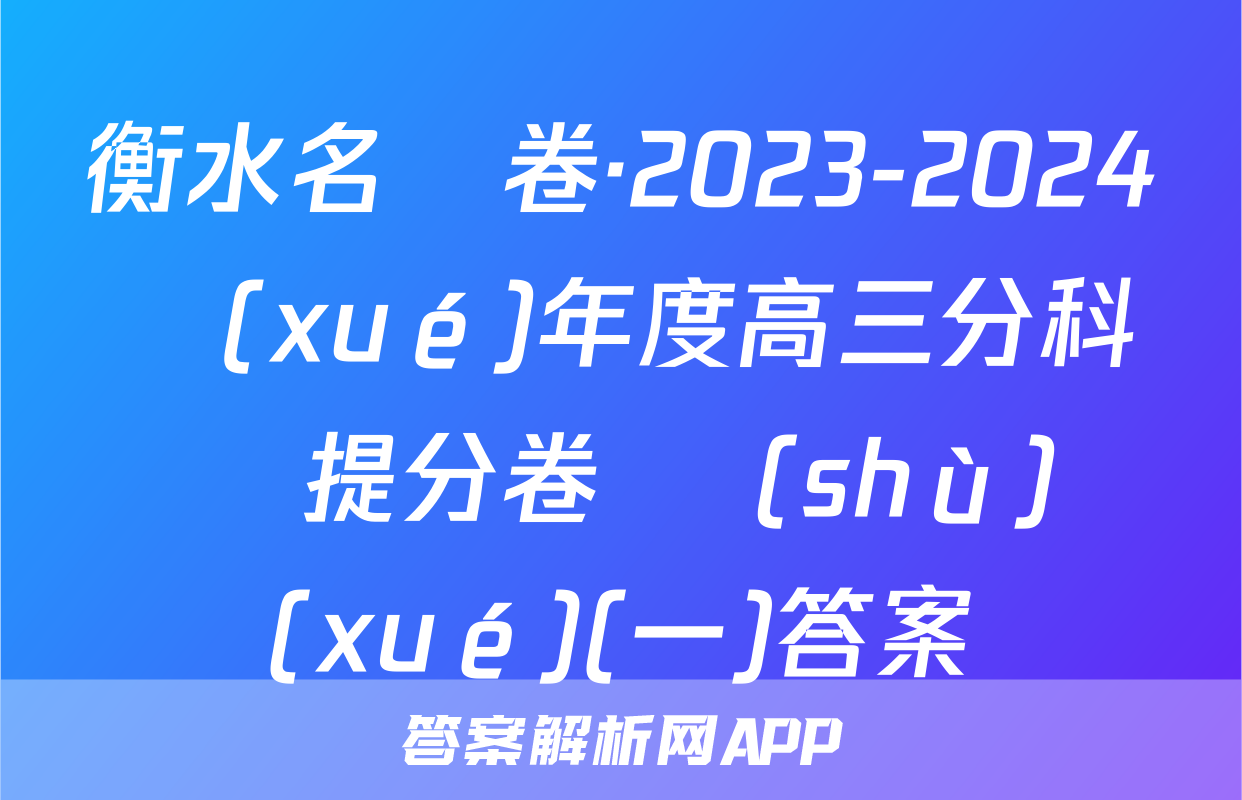 衡水名師卷·2023-2024學(xué)年度高三分科檢測提分卷 數(shù)學(xué)(一)答案
