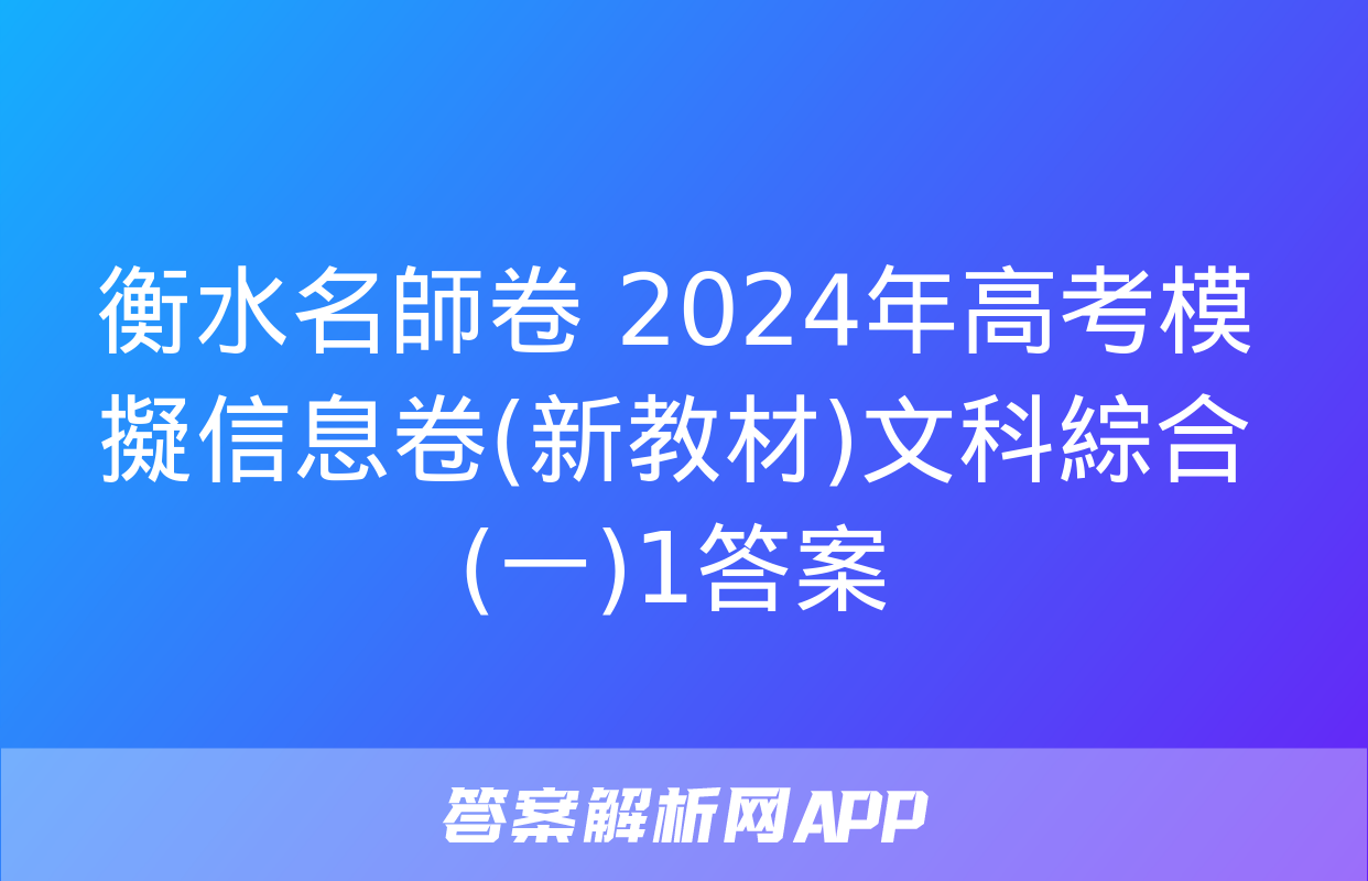 衡水名師卷 2024年高考模擬信息卷(新教材)文科綜合(一)1答案