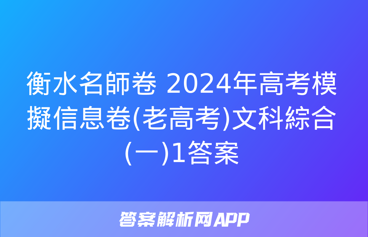 衡水名師卷 2024年高考模擬信息卷(老高考)文科綜合(一)1答案