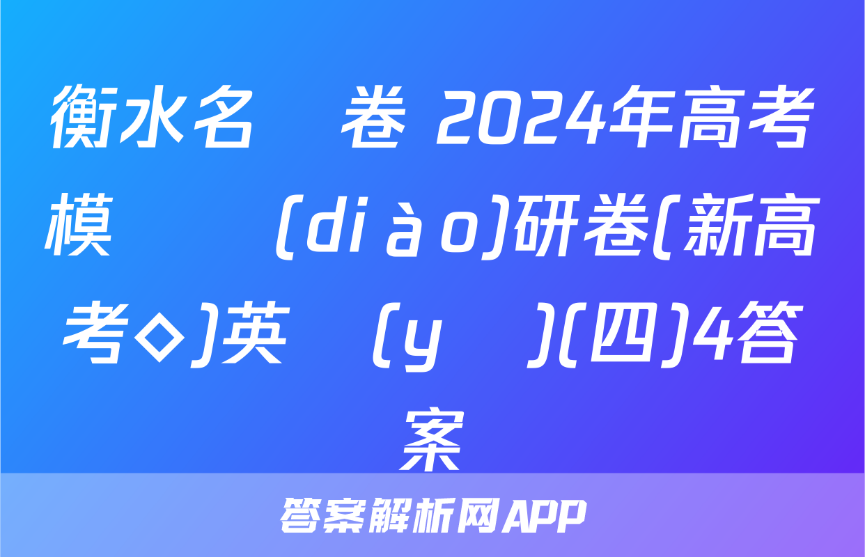 衡水名師卷 2024年高考模擬調(diào)研卷(新高考◇)英語(yǔ)(四)4答案