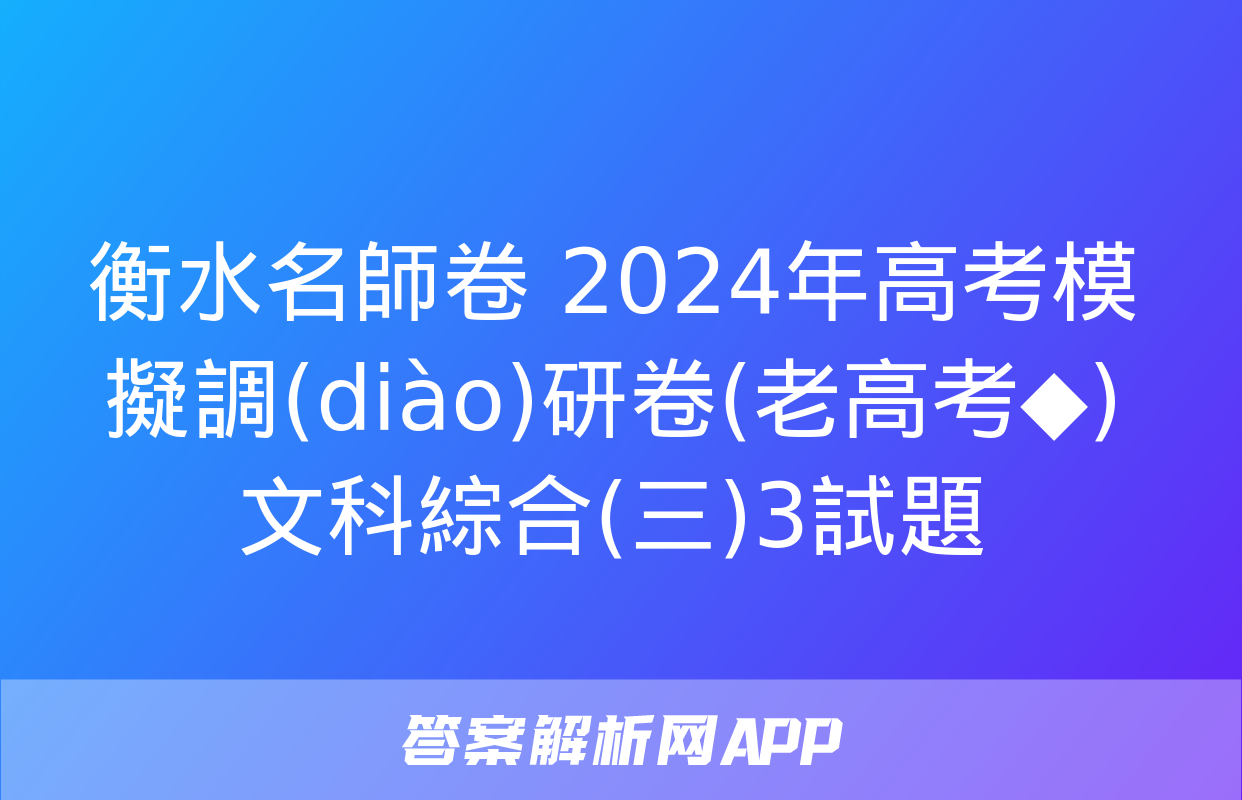 衡水名師卷 2024年高考模擬調(diào)研卷(老高考◆)文科綜合(三)3試題