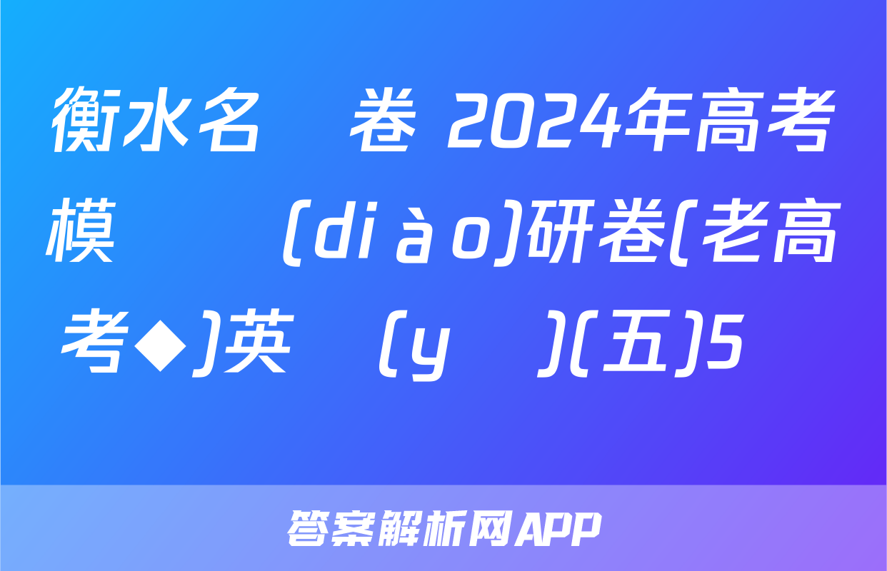 衡水名師卷 2024年高考模擬調(diào)研卷(老高考◆)英語(yǔ)(五)5試題