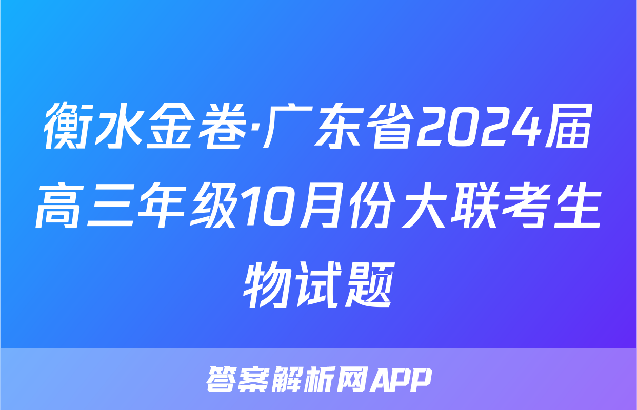 衡水金卷·广东省2024届高三年级10月份大联考生物试题