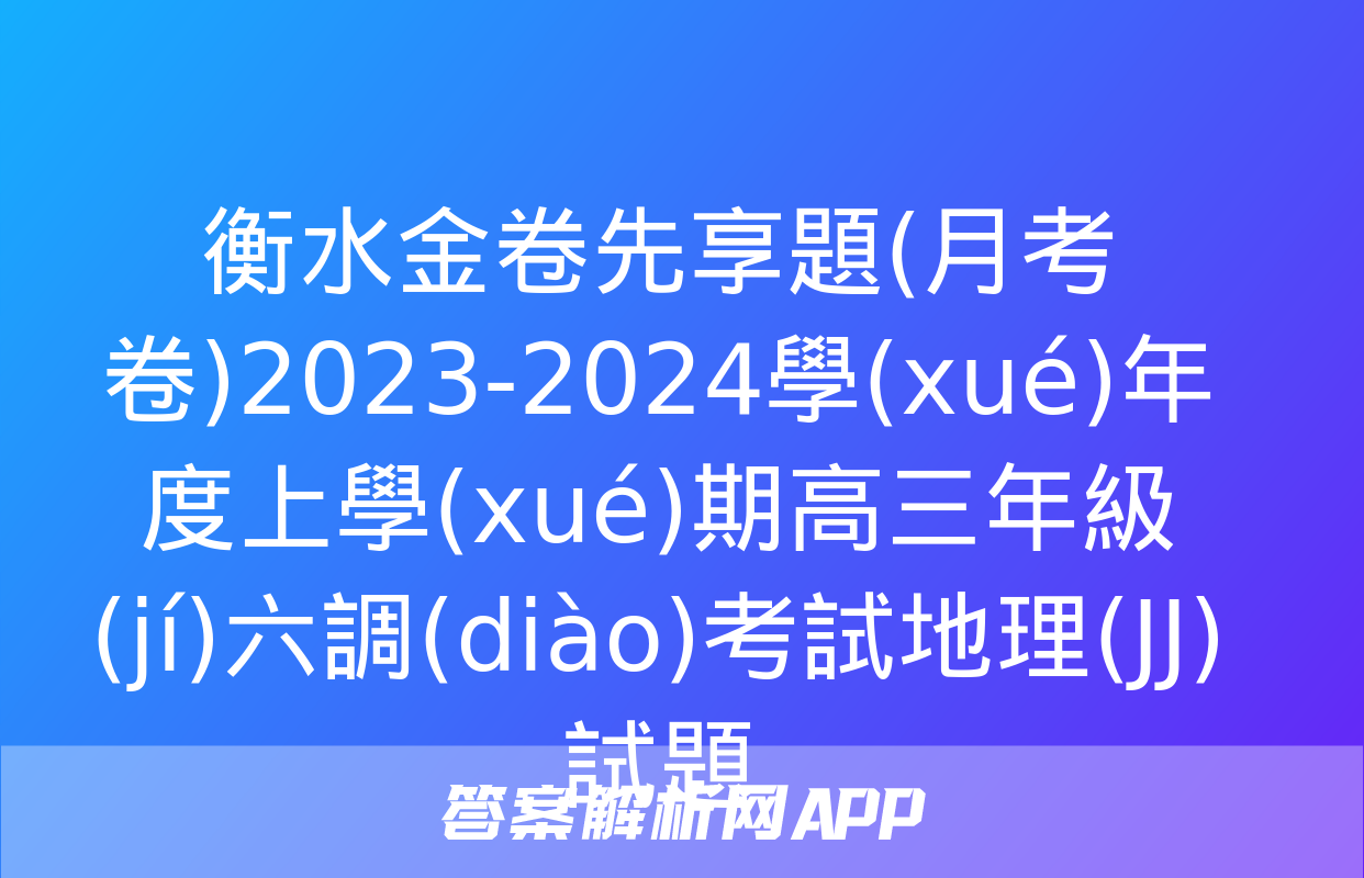 衡水金卷先享題(月考卷)2023-2024學(xué)年度上學(xué)期高三年級(jí)六調(diào)考試地理(JJ)試題