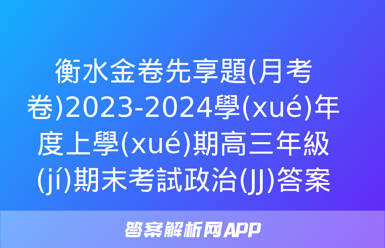 衡水金卷先享題(月考卷)2023-2024學(xué)年度上學(xué)期高三年級(jí)期末考試政治(JJ)答案