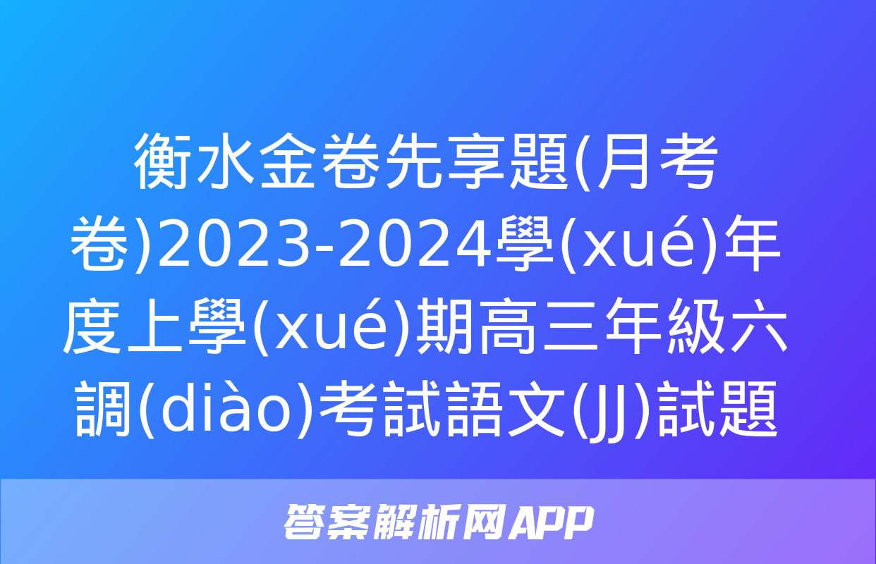 衡水金卷先享題(月考卷)2023-2024學(xué)年度上學(xué)期高三年級六調(diào)考試語文(JJ)試題