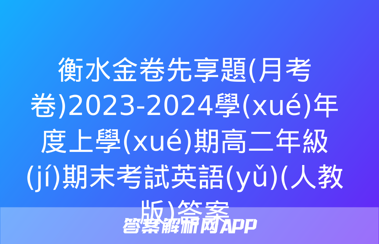 衡水金卷先享題(月考卷)2023-2024學(xué)年度上學(xué)期高二年級(jí)期末考試英語(yǔ)(人教版)答案