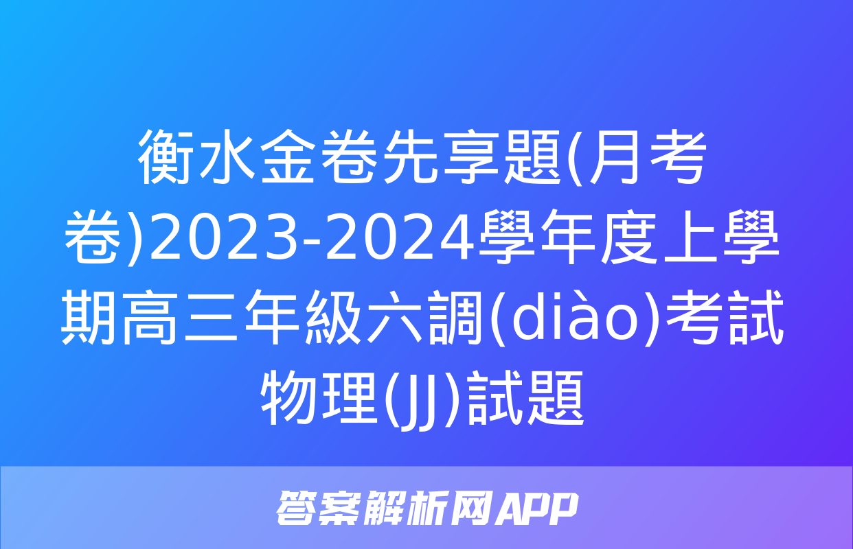 衡水金卷先享題(月考卷)2023-2024學年度上學期高三年級六調(diào)考試物理(JJ)試題