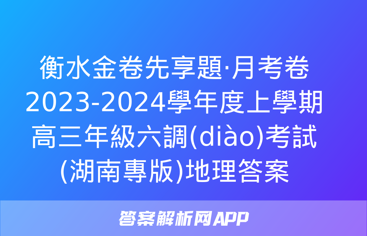 衡水金卷先享題·月考卷 2023-2024學年度上學期高三年級六調(diào)考試(湖南專版)地理答案