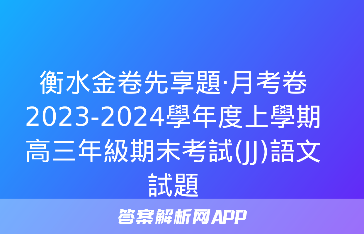 衡水金卷先享題·月考卷 2023-2024學年度上學期高三年級期末考試(JJ)語文試題