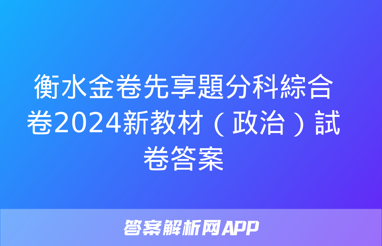 衡水金卷先享題分科綜合卷2024新教材（政治）試卷答案