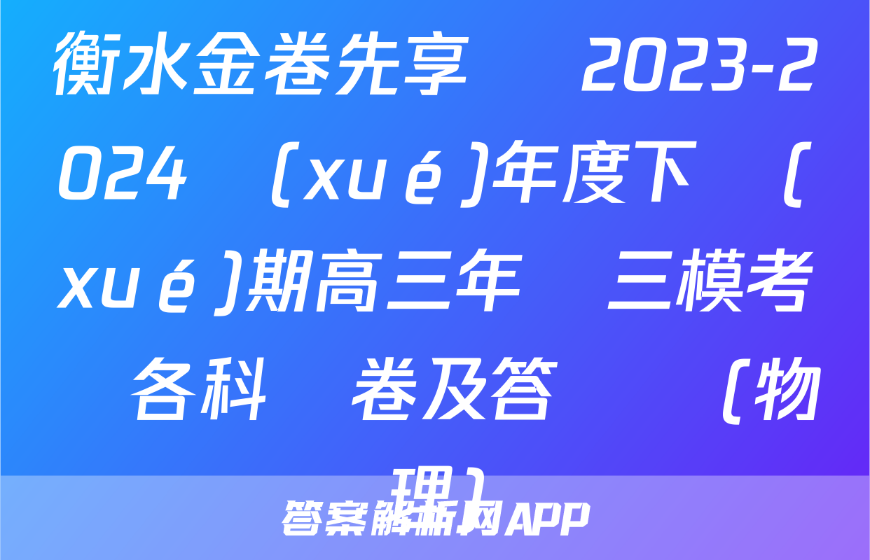 衡水金卷先享題 2023-2024學(xué)年度下學(xué)期高三年級三模考試各科試卷及答試題(物理)