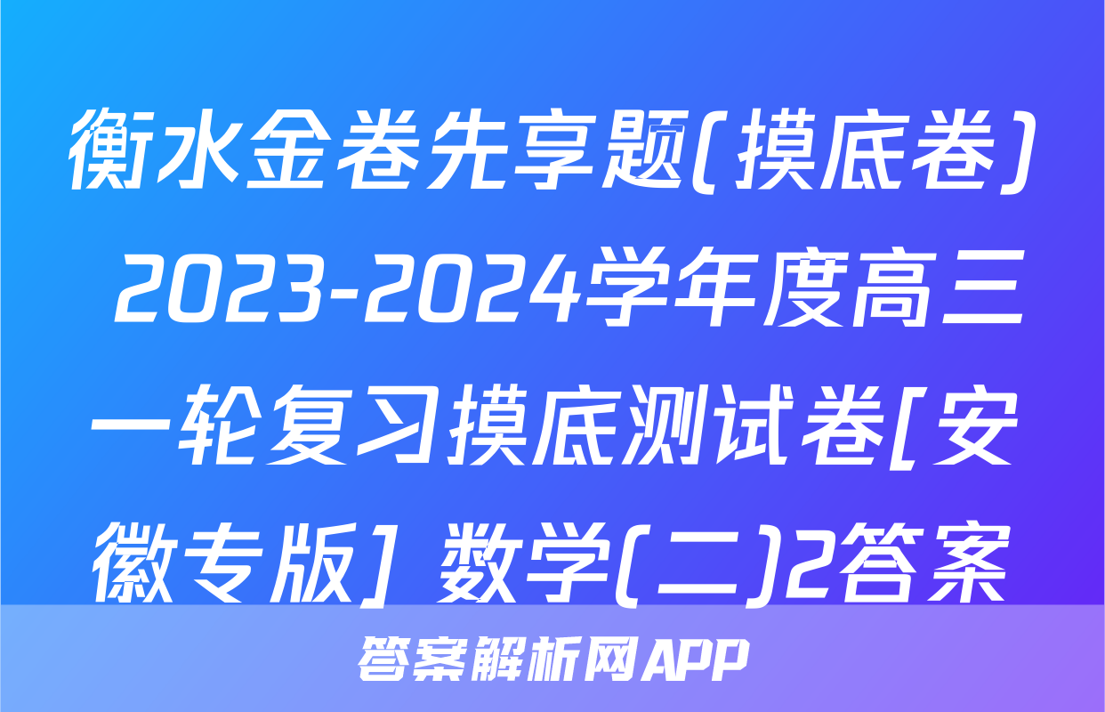 衡水金卷先享题(摸底卷) 2023-2024学年度高三一轮复习摸底测试卷[安徽专版] 数学(二)2答案