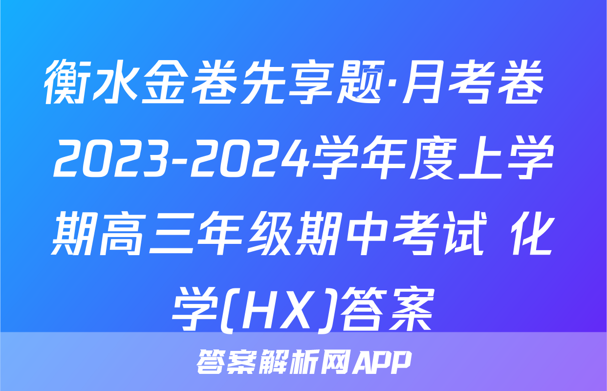 衡水金卷先享题·月考卷 2023-2024学年度上学期高三年级期中考试 化学(HX)答案