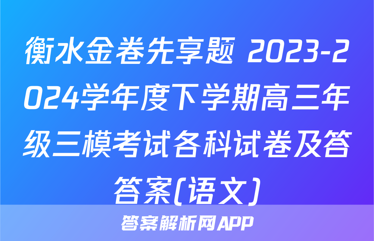 衡水金卷先享题 2023-2024学年度下学期高三年级三模考试各科试卷及答答案(语文)