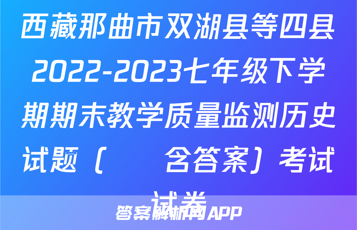 西藏那曲市双湖县等四县2022-2023七年级下学期期末教学质量监测历史试题（     含答案）考试试卷