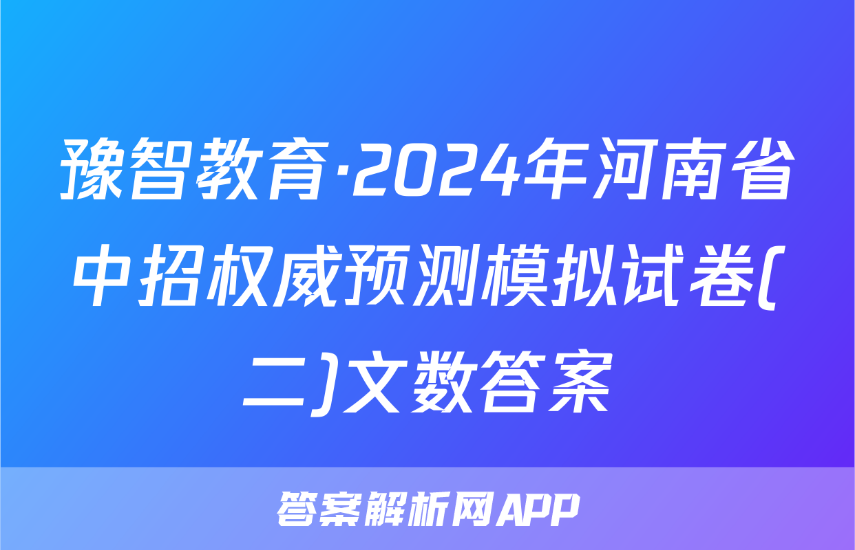 豫智教育·2024年河南省中招权威预测模拟试卷(二)文数答案